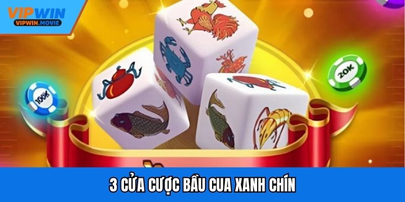 3 cửa cược bầu cua xanh chín