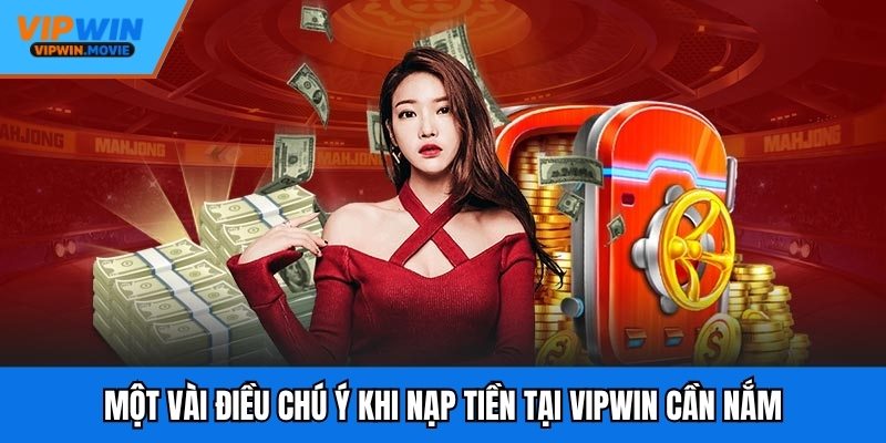 Một vài điều chú ý khi nạp tiền tại VIPWIN cần nắm