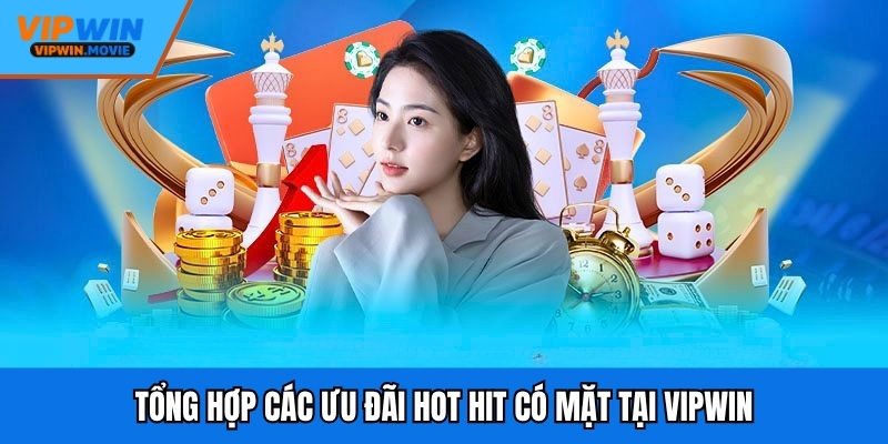 Tổng hợp các ưu đãi hot hit có mặt tại VIPWIN